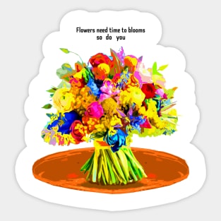 Flowers need time to blooms Sticker